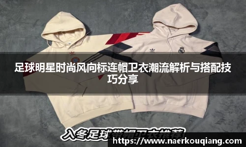 足球明星时尚风向标连帽卫衣潮流解析与搭配技巧分享